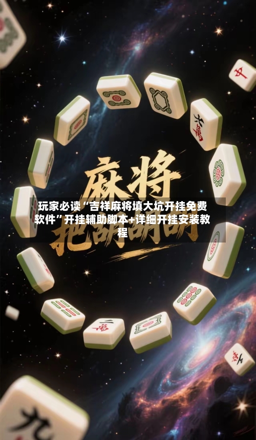 玩家必读“吉祥麻将填大坑开挂免费软件”开挂辅助脚本+详细开挂安装教程-第3张图片