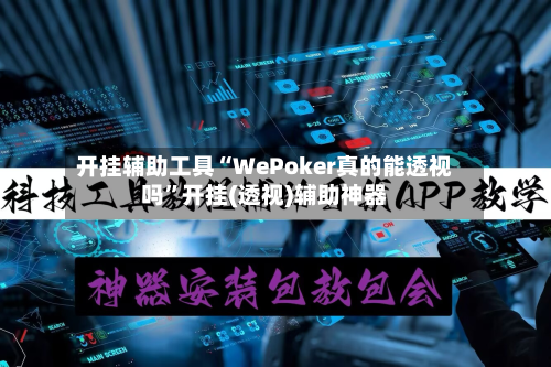 开挂辅助工具“WePoker真的能透视吗	”开挂(透视)辅助神器-第2张图片