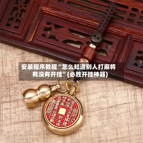 安装程序教程“怎么知道别人打麻将有没有开挂	”(必胜开挂神器)-第2张图片