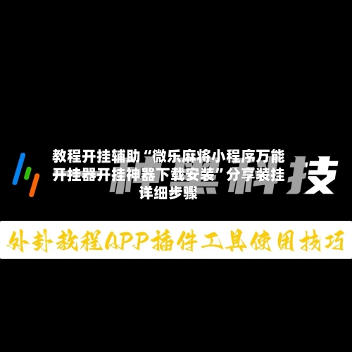 教程开挂辅助“微乐麻将小程序万能开挂器开挂神器下载安装”分享装挂详细步骤-第2张图片