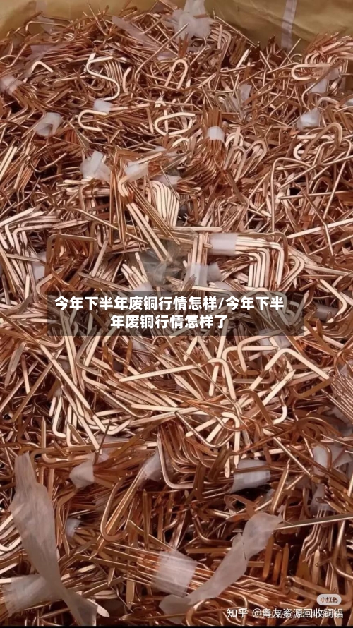 今年下半年废铜行情怎样/今年下半年废铜行情怎样了-第3张图片