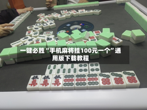 一键必胜“手机麻将挂100元一个”通用版下载教程-第2张图片