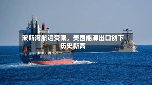 波斯湾航运受限，美国能源出口创下历史新高-第2张图片