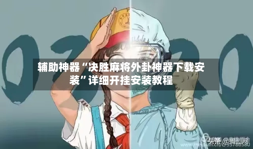 辅助神器“决胜麻将外卦神器下载安装”详细开挂安装教程-第3张图片