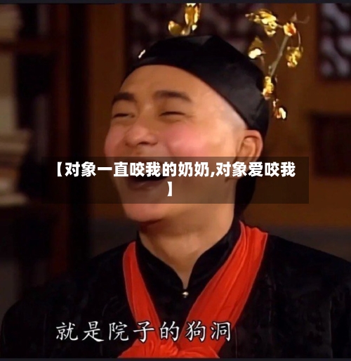 【对象一直咬我的奶奶,对象爱咬我】