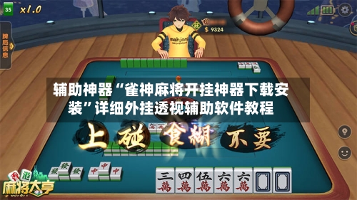 辅助神器“雀神麻将开挂神器下载安装”详细外挂透视辅助软件教程-第2张图片