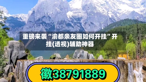 重磅来袭“渝都亲友圈如何开挂”开挂(透视)辅助神器