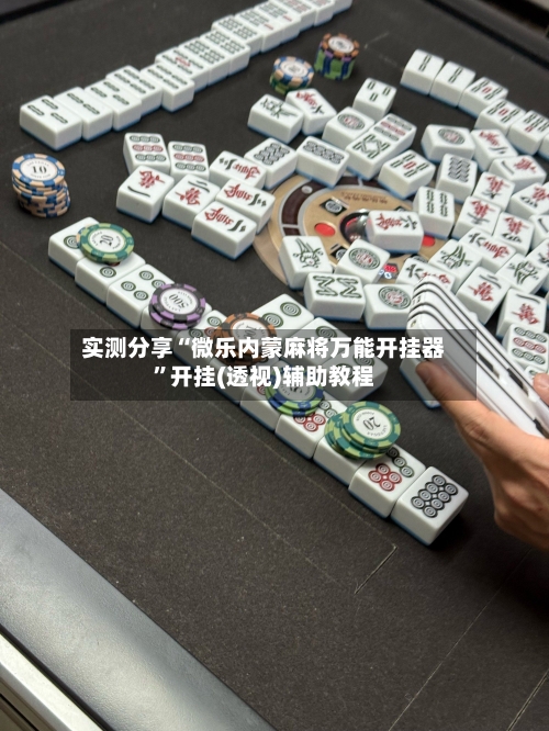 实测分享“微乐内蒙麻将万能开挂器”开挂(透视)辅助教程