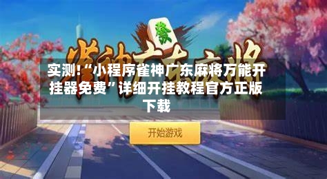 实测!“小程序雀神广东麻将万能开挂器免费”详细开挂教程官方正版下载