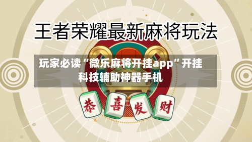 玩家必读“微乐麻将开挂app	”开挂科技辅助神器手机-第2张图片