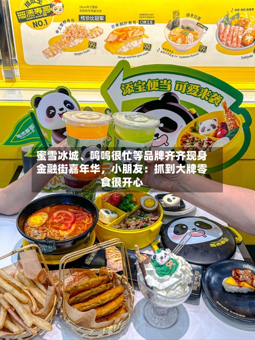 蜜雪冰城	、鸣鸣很忙等品牌齐齐现身金融街嘉年华	，小朋友：抓到大牌零食很开心-第2张图片