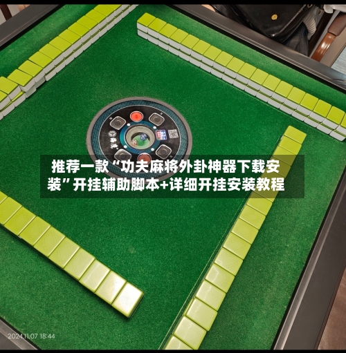 推荐一款“功夫麻将外卦神器下载安装”开挂辅助脚本+详细开挂安装教程