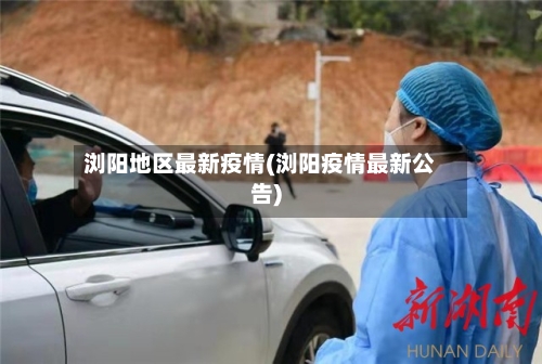 浏阳地区最新疫情(浏阳疫情最新公告)-第2张图片