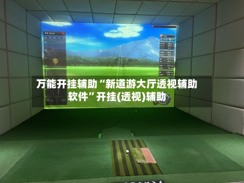 万能开挂辅助“新道游大厅透视辅助软件	”开挂(透视)辅助-第2张图片