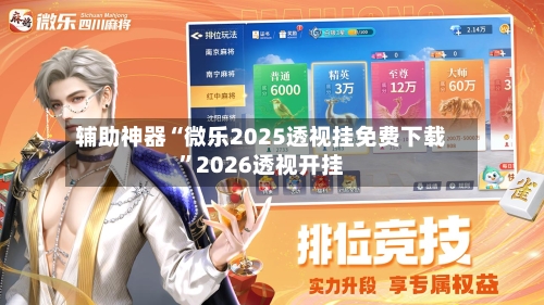 辅助神器“微乐2025透视挂免费下载	”2026透视开挂-第2张图片