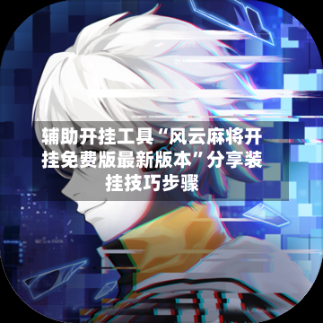 辅助开挂工具“风云麻将开挂免费版最新版本	”分享装挂技巧步骤-第2张图片