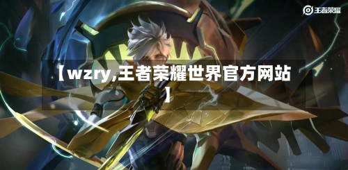 【wzry,王者荣耀世界官方网站】