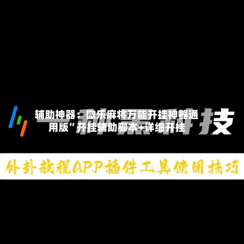 辅助神器：微乐麻将万能开挂神器通用版	”开挂辅助脚本+详细开挂-第3张图片