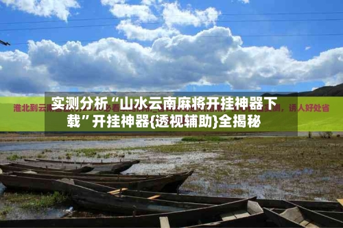 实测分析“山水云南麻将开挂神器下载”开挂神器{透视辅助}全揭秘-第2张图片