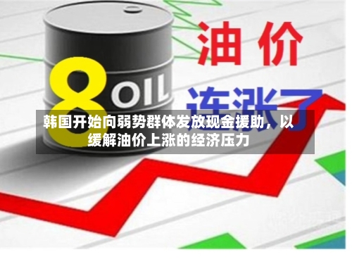 韩国开始向弱势群体发放现金援助，以缓解油价上涨的经济压力-第3张图片