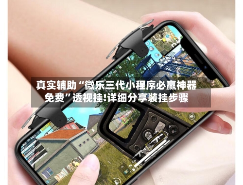 真实辅助“微乐三代小程序必赢神器免费”透视挂!详细分享装挂步骤