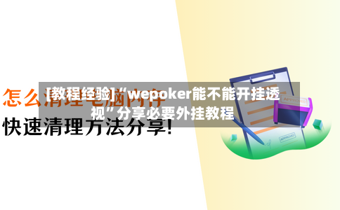 [教程经验]“wepoker能不能开挂透视”分享必要外挂教程