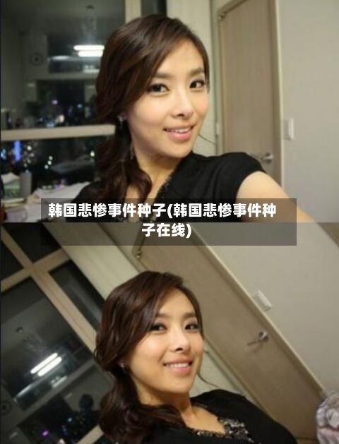 韩国悲惨事件种子(韩国悲惨事件种子在线)-第2张图片