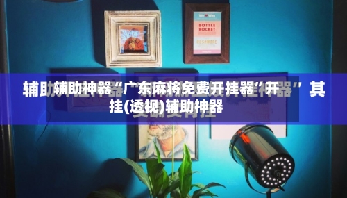 辅助神器“广东麻将免费开挂器”开挂(透视)辅助神器-第2张图片