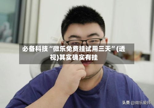 必备科技“微乐免费挂试用三天”(透视)其实确实有挂-第2张图片