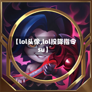 【lol头像,lol投降指令su】