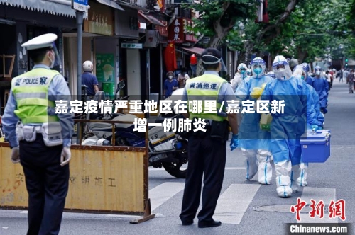 嘉定疫情严重地区在哪里/嘉定区新增一例肺炎