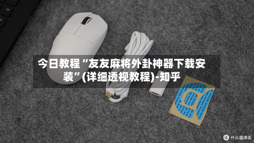 今日教程“友友麻将外卦神器下载安装”(详细透视教程)-知乎-第3张图片