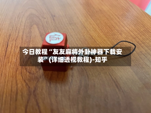 今日教程“友友麻将外卦神器下载安装	”(详细透视教程)-知乎-第2张图片