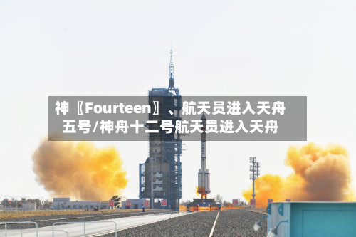 神〖Fourteen〗、航天员进入天舟五号/神舟十二号航天员进入天舟-第2张图片