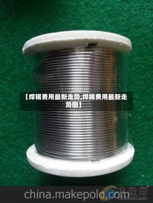 【焊锡费用最新走势,焊锡费用最新走势图】-第3张图片