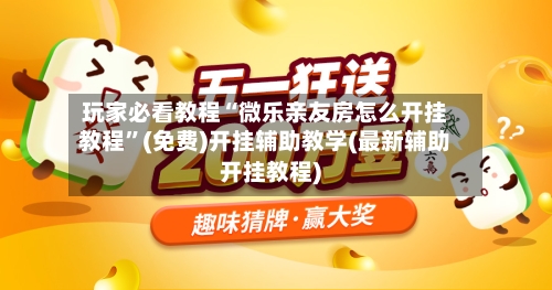 玩家必看教程“微乐亲友房怎么开挂教程	”(免费)开挂辅助教学(最新辅助开挂教程)-第2张图片