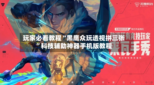 玩家必看教程“黑鹰众玩透视拼三张	”科技辅助神器手机版教程-第2张图片