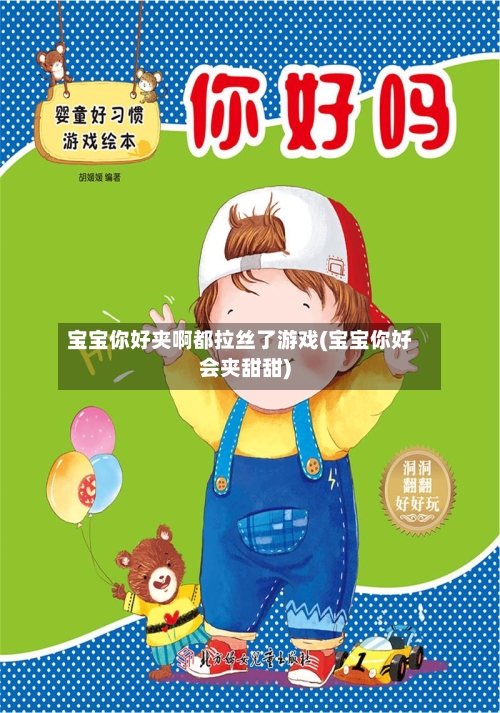 宝宝你好夹啊都拉丝了游戏(宝宝你好会夹甜甜)-第3张图片