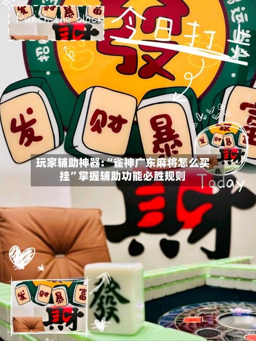 玩家辅助神器:“雀神广东麻将怎么买挂”掌握辅助功能必胜规则
