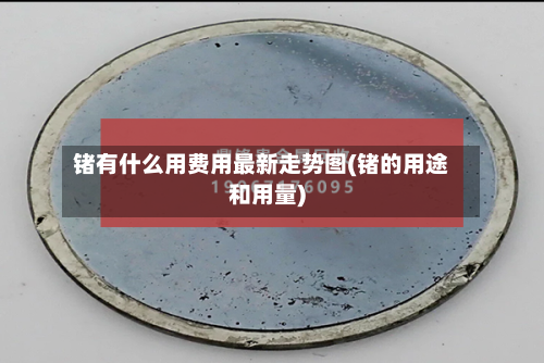 锗有什么用费用最新走势图(锗的用途和用量)