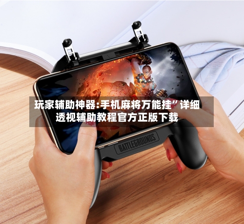 玩家辅助神器:手机麻将万能挂”详细透视辅助教程官方正版下载-第2张图片