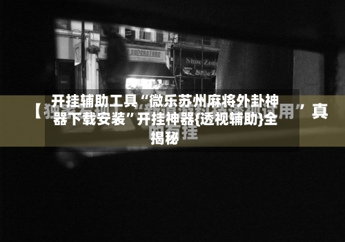 开挂辅助工具“微乐苏州麻将外卦神器下载安装”开挂神器{透视辅助}全揭秘-第2张图片