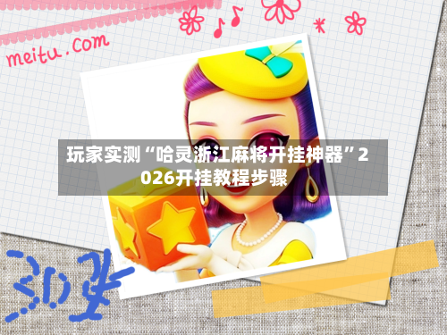 玩家实测“哈灵浙江麻将开挂神器”2026开挂教程步骤-第3张图片