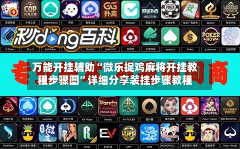 万能开挂辅助“微乐捉鸡麻将开挂教程步骤图	”详细分享装挂步骤教程-第3张图片