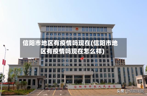 信阳市地区有疫情吗现在(信阳市地区有疫情吗现在怎么样)