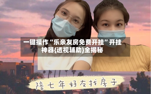 一键操作“乐亲友房免费开挂”开挂神器{透视辅助}全揭秘