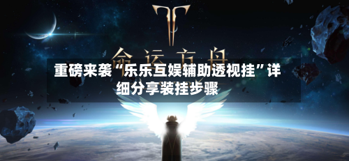 重磅来袭“乐乐互娱辅助透视挂	”详细分享装挂步骤-第2张图片