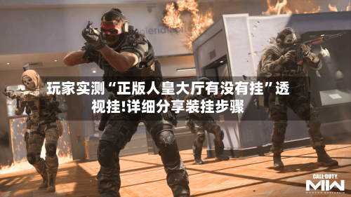 玩家实测“正版人皇大厅有没有挂”透视挂!详细分享装挂步骤-第3张图片