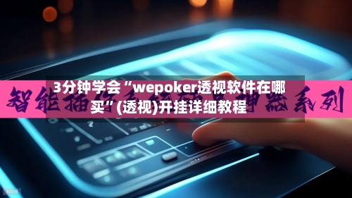 3分钟学会“wepoker透视软件在哪买	”(透视)开挂详细教程-第3张图片