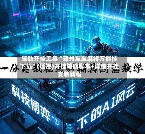 辅助开挂工具“邳州友友麻将万能挂下载	”(透视)开挂辅助脚本+详细开挂安装教程-第2张图片